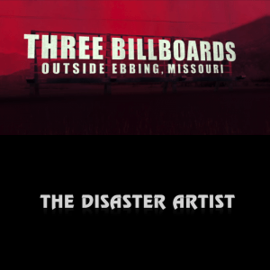 Three Billboards & The Disaster Artist Three Billboards & The Disaster Artist