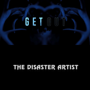 Get Out & The Disaster Artist Get Out & The Disaster Artist
