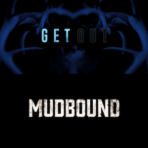 Get Out & Mudbound Get Out & Mudbound