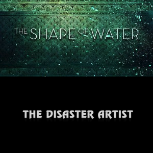 The Shape of Water & The Disaster Artist The Shape of Water & The Disaster Artist